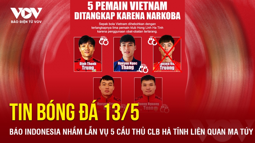 Tin bóng đá 13/5: Báo Indonesia nhầm lẫn vụ 5 cầu thủ CLB Hà Tĩnh liên quan ma túy